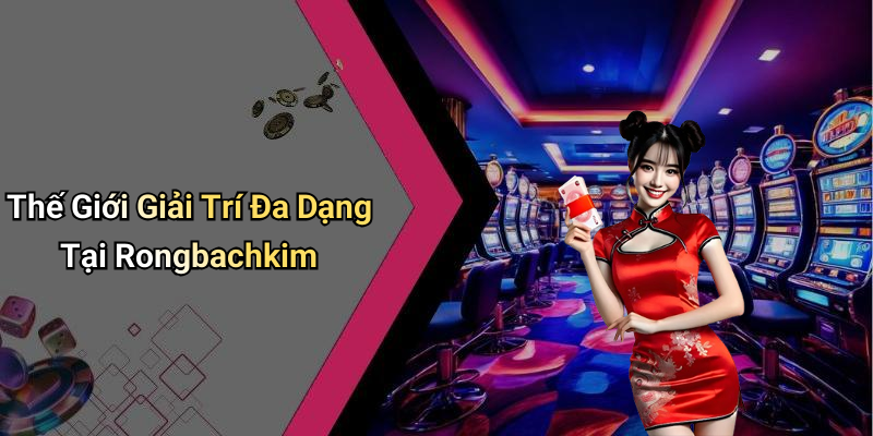 Thế Giới Giải Trí Đa Dạng Tại Rongbachkim