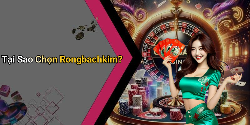 Tại Sao Chọn Rongbachkim?